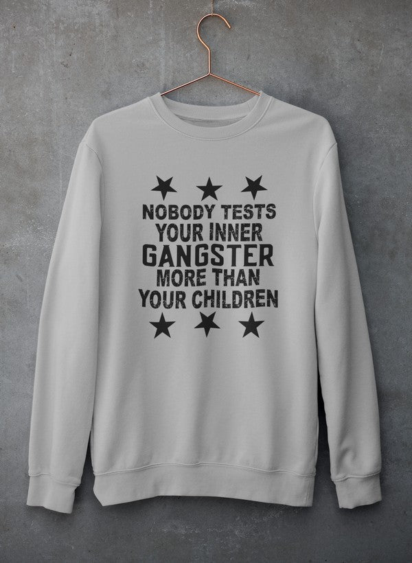 Nobody Test Your Inner Gangster More Than Your Children Sweat Shirt